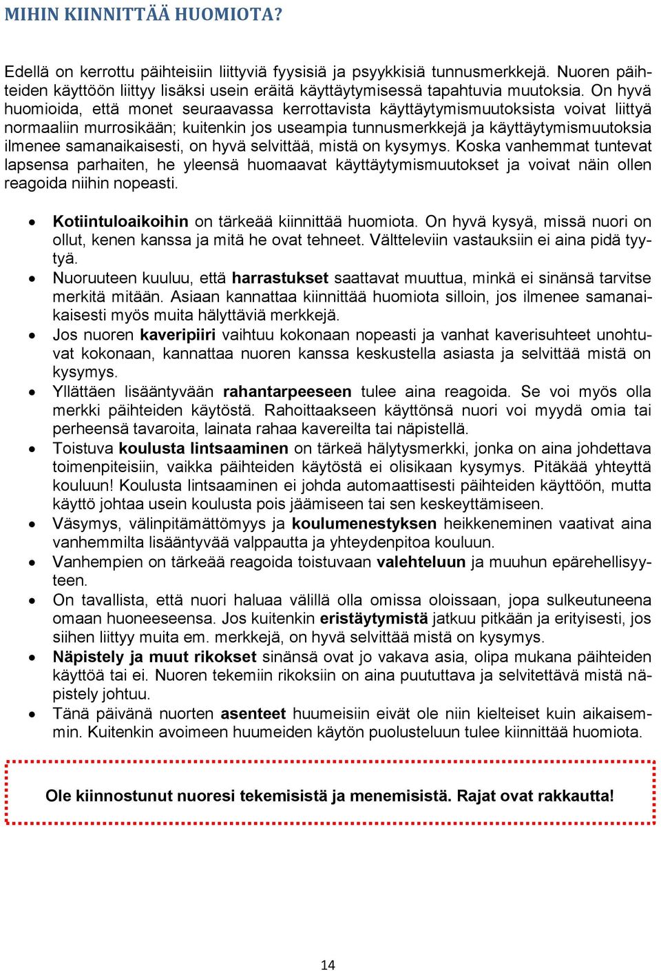 On hyvä huomioida, että monet seuraavassa kerrottavista käyttäytymismuutoksista voivat liittyä normaaliin murrosikään; kuitenkin jos useampia tunnusmerkkejä ja käyttäytymismuutoksia ilmenee