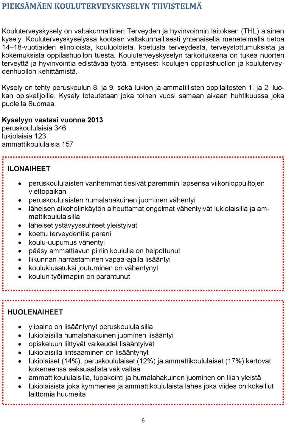 tuesta. Kouluterveyskyselyn tarkoituksena on tukea nuorten terveyttä ja hyvinvointia edistävää työtä, erityisesti koulujen oppilashuollon ja kouluterveydenhuollon kehittämistä.