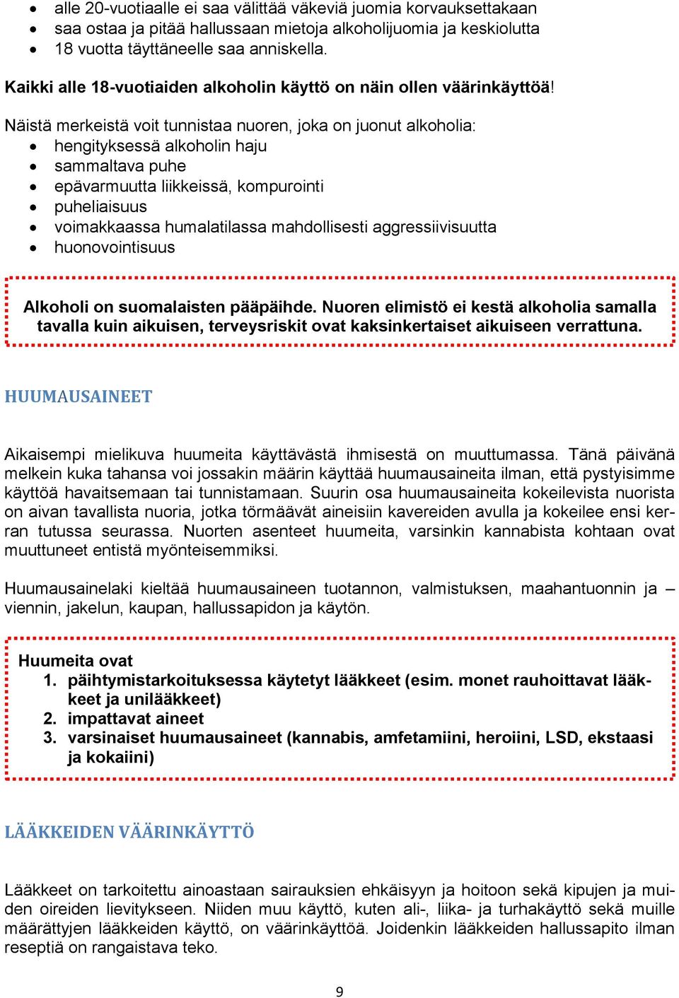 Näistä merkeistä voit tunnistaa nuoren, joka on juonut alkoholia: hengityksessä alkoholin haju sammaltava puhe epävarmuutta liikkeissä, kompurointi puheliaisuus voimakkaassa humalatilassa