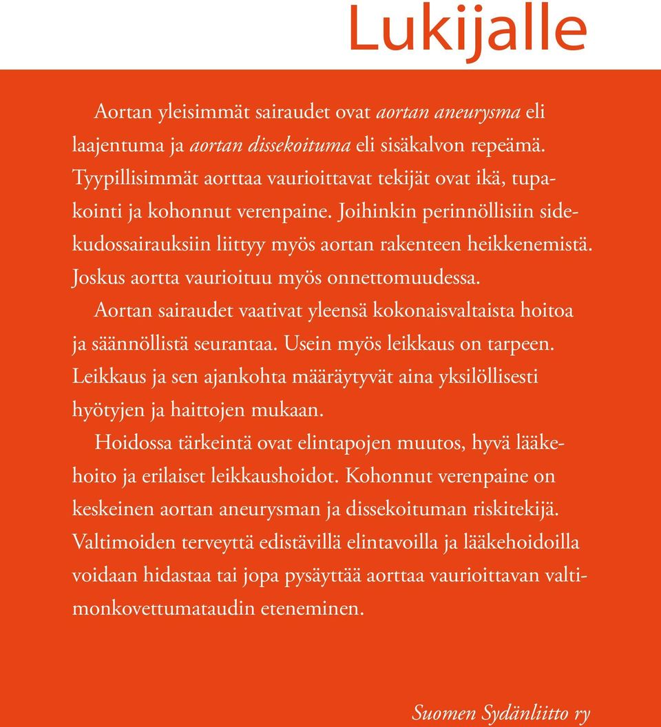 Joskus aortta vaurioituu myös onnettomuudessa. Aortan sairaudet vaativat yleensä kokonaisvaltaista hoitoa ja säännöllistä seurantaa. Usein myös leikkaus on tarpeen.