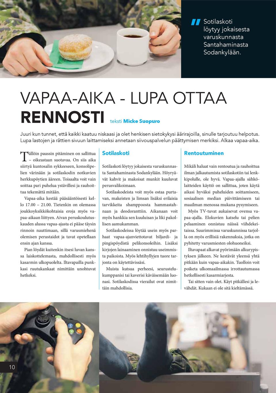 Vapaa-aika kestää pääsääntöisesti kello 17.00 21.00. Tietenkin on olemassa joukkoyksikkökohtaisia eroja myös vapaa-aikaan liittyen.