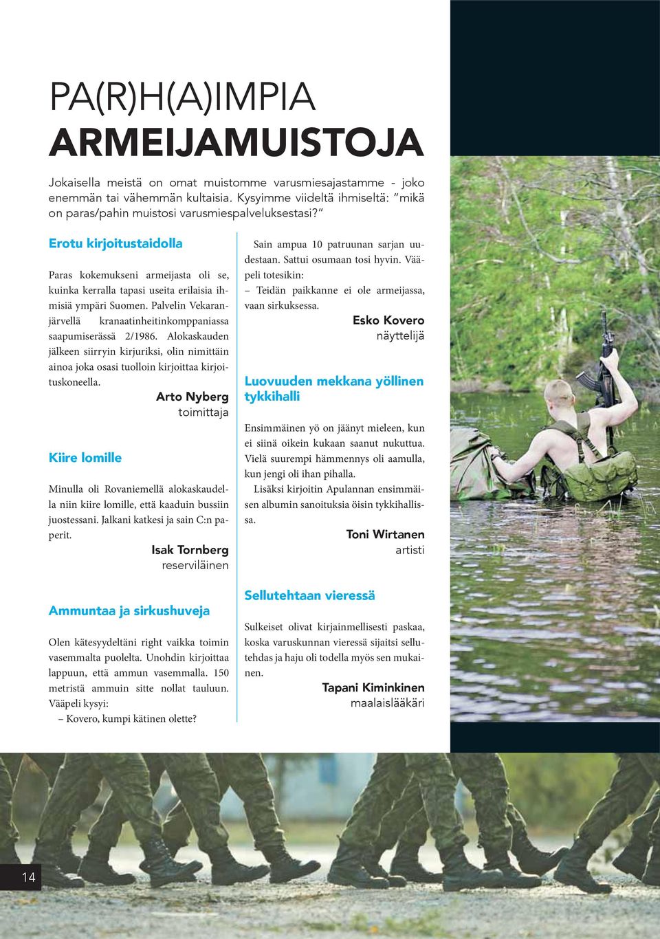 Erotu kirjoitustaidolla Paras kokemukseni armeijasta oli se, kuinka kerralla tapasi useita erilaisia ihmisiä ympäri Suomen. Palvelin Vekaranjärvellä kranaatinheitinkomppaniassa saapumiserässä 2/1986.