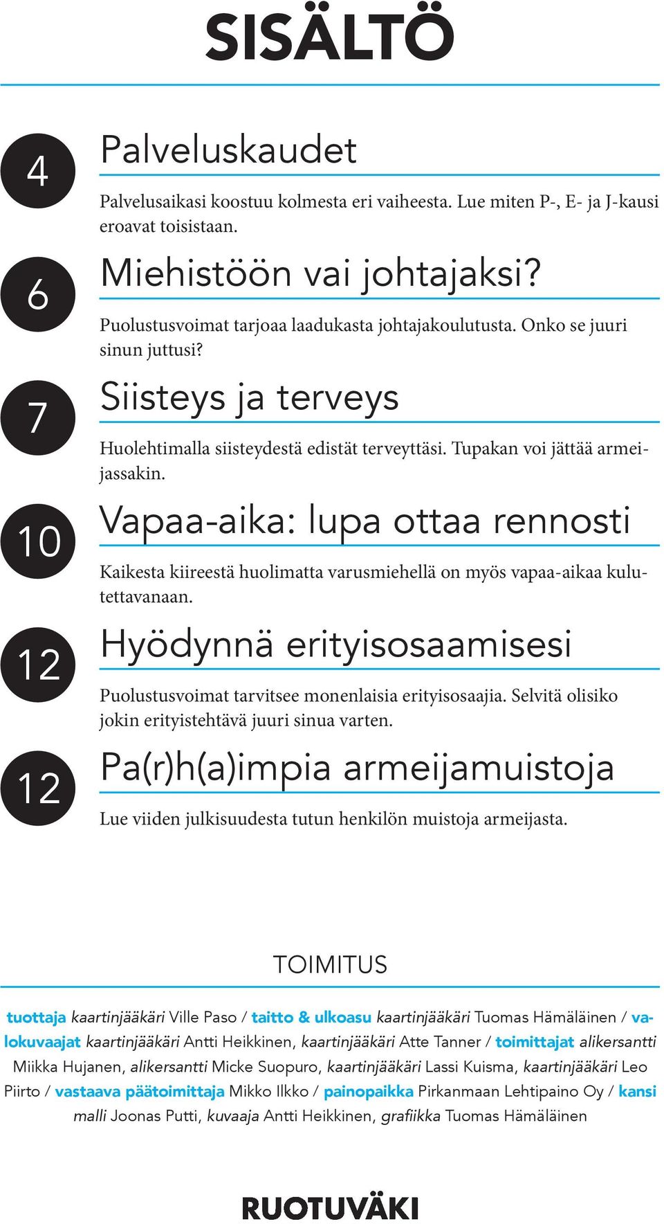 Vapaa-aika: lupa ottaa rennosti Kaikesta kiireestä huolimatta varusmiehellä on myös vapaa-aikaa kulutettavanaan. Hyödynnä erityisosaamisesi Puolustusvoimat tarvitsee monenlaisia erityisosaajia.