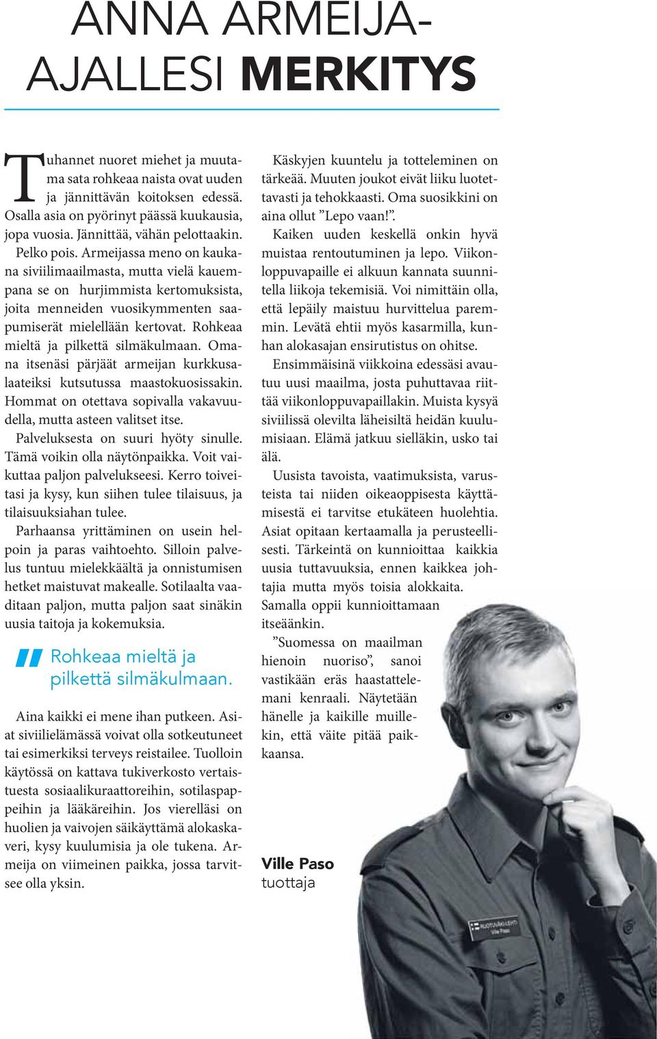 Armeijassa meno on kaukana siviilimaailmasta, mutta vielä kauempana se on hurjimmista kertomuksista, joita menneiden vuosikymmenten saapumiserät mielellään kertovat.