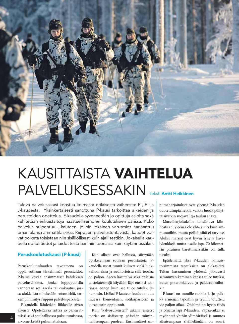 Koko palvelus huipentuu J-kauteen, jolloin jokainen varusmies harjaantuu oman alansa ammattilaiseksi.