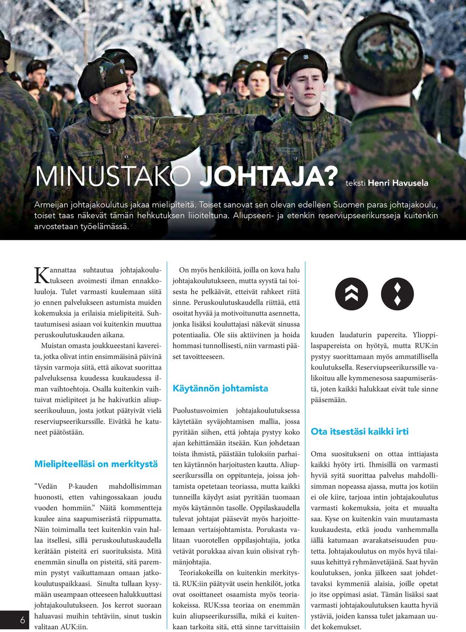 Tulet varmasti kuulemaan siitä jo ennen palvelukseen astumista muiden kokemuksia ja erilaisia mielipiteitä. Suhtautumisesi asiaan voi kuitenkin muuttua peruskoulutuskauden aikana.