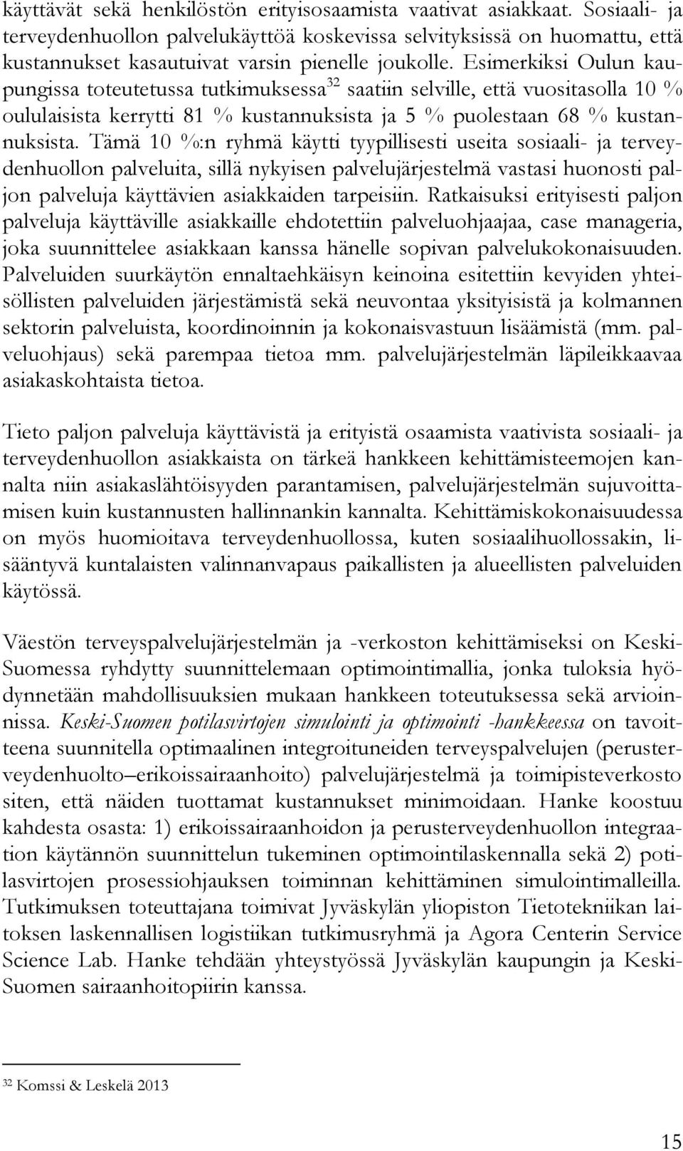 Esimerkiksi Oulun kaupungissa toteutetussa tutkimuksessa 32 saatiin selville, että vuositasolla 10 % oululaisista kerrytti 81 % kustannuksista ja 5 % puolestaan 68 % kustannuksista.