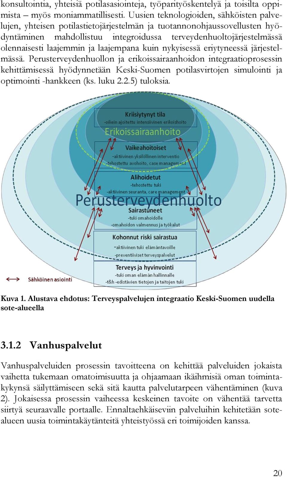 laajemmin ja laajempana kuin nykyisessä eriytyneessä järjestelmässä.