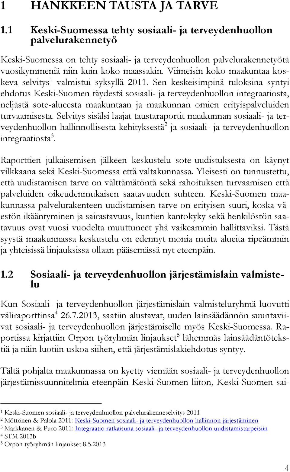 Viimeisin koko maakuntaa koskeva selvitys 1 valmistui syksyllä 2011.