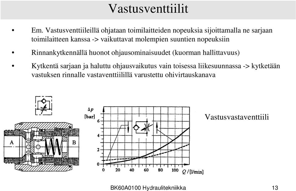 vaikuttavat molempien suuntien nopeuksiin Rinnankytkennällä huonot ohjausominaisuudet (kuorman hallittavuus)