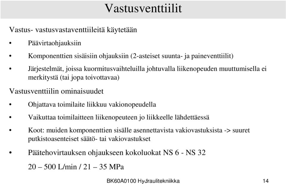 toimilaite liikkuu vakionopeudella Vaikuttaa toimilaitteen liikenopeuteen jo liikkeelle lähdettäessä Koot: muiden komponenttien sisälle asennettavista