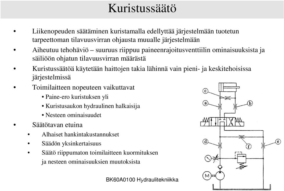 keskitehoisissa järjestelmissä Toimilaitteen nopeuteen vaikuttavat Paine-ero kuristuksen yli Kuristusaukon hydraulinen halkaisija Nesteen ominaisuudet Säätötavan