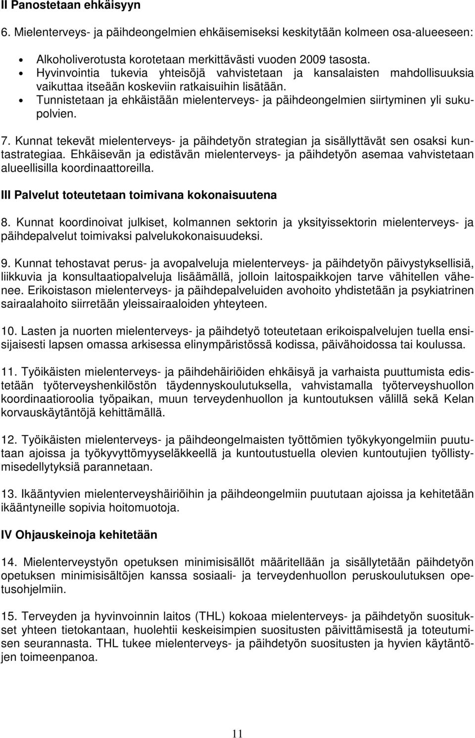 Tunnistetaan ja ehkäistään mielenterveys- ja päihdeongelmien siirtyminen yli sukupolvien. 7. Kunnat tekevät mielenterveys- ja päihdetyön strategian ja sisällyttävät sen osaksi kuntastrategiaa.