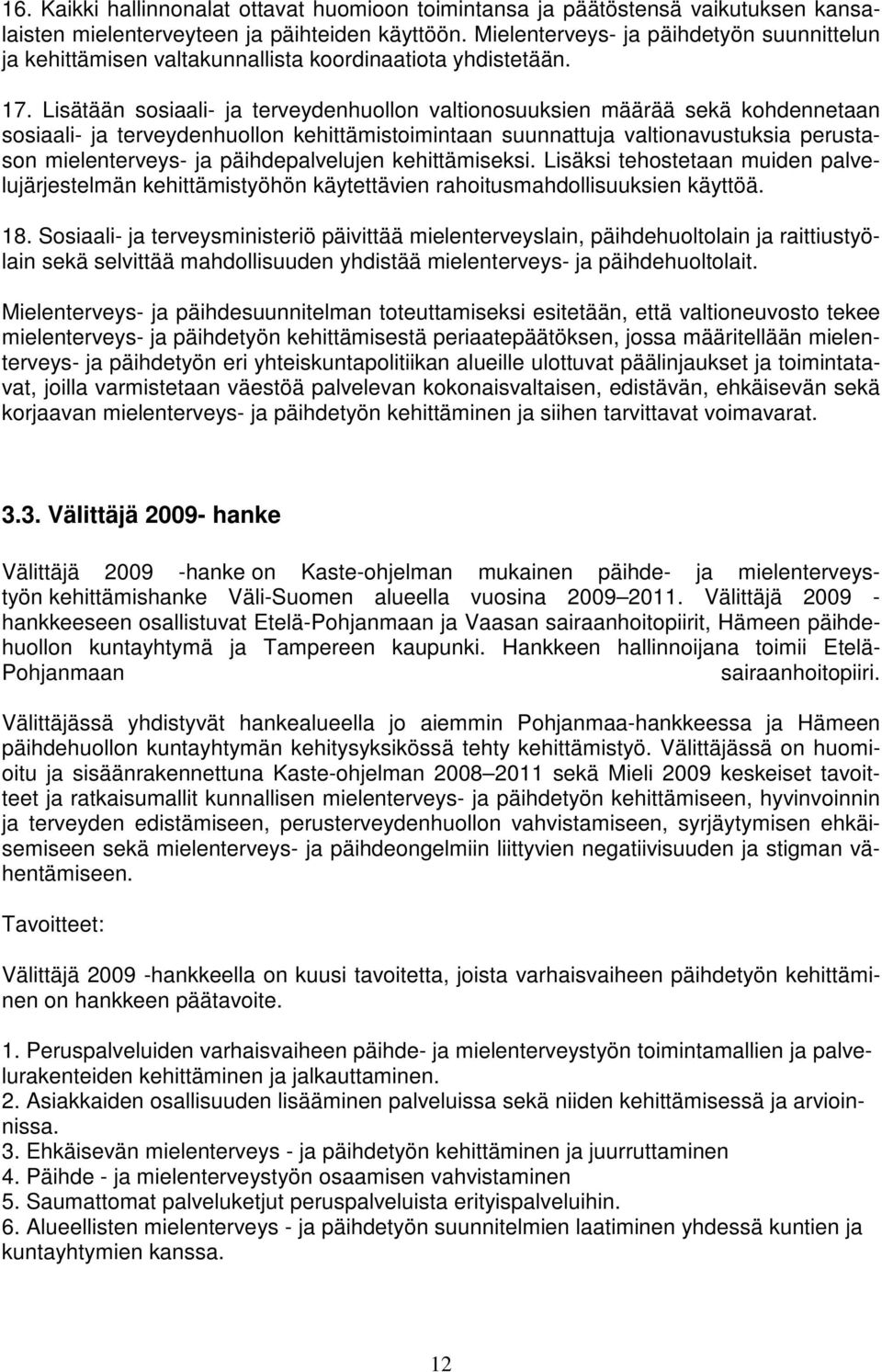 Lisätään sosiaali- ja terveydenhuollon valtionosuuksien määrää sekä kohdennetaan sosiaali- ja terveydenhuollon kehittämistoimintaan suunnattuja valtionavustuksia perustason mielenterveys- ja