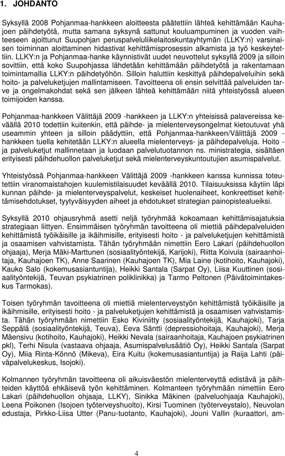 LLKY:n ja Pohjanmaa-hanke käynnistivät uudet neuvottelut syksyllä 2009 ja silloin sovittiin, että koko Suupohjassa lähdetään kehittämään päihdetyötä ja rakentamaan toimintamallia LLKY:n päihdetyöhön.