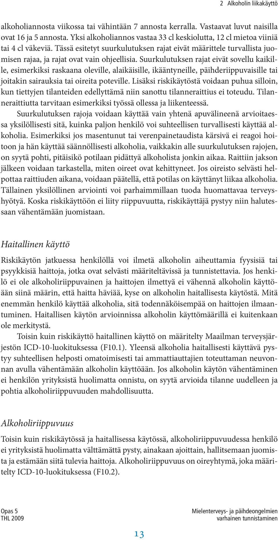 Suurkulutuksen rajat eivät sovellu kaikille, esimerkiksi raskaana oleville, alaikäisille, ikääntyneille, päihderiippuvaisille tai joitakin sairauksia tai oireita poteville.