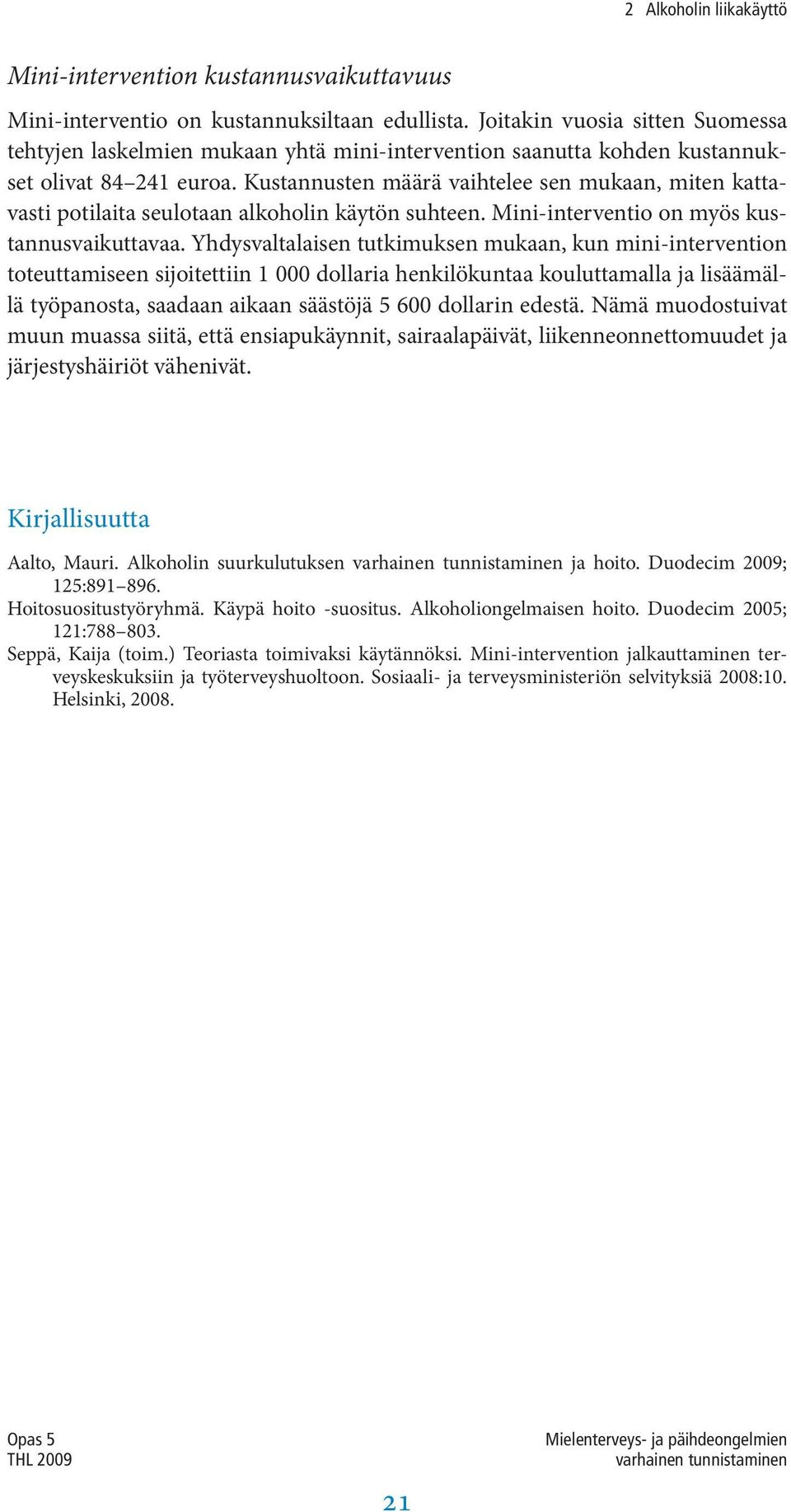 Kustannusten määrä vaihtelee sen mukaan, miten kattavasti potilaita seulotaan alkoholin käytön suhteen. Mini-interventio on myös kustannusvaikuttavaa.