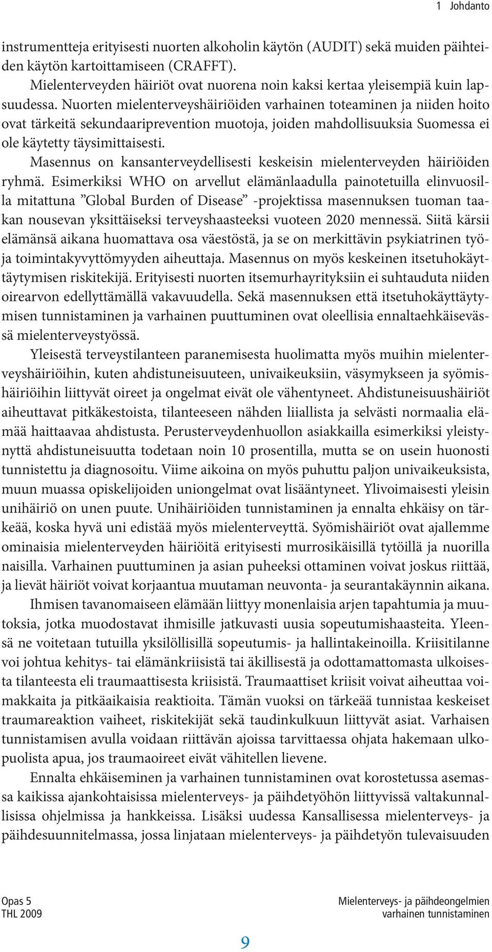 Nuorten mielenterveyshäiriöiden varhainen toteaminen ja niiden hoito ovat tärkeitä sekundaariprevention muotoja, joiden mahdollisuuksia Suomessa ei ole käytetty täysimittaisesti.