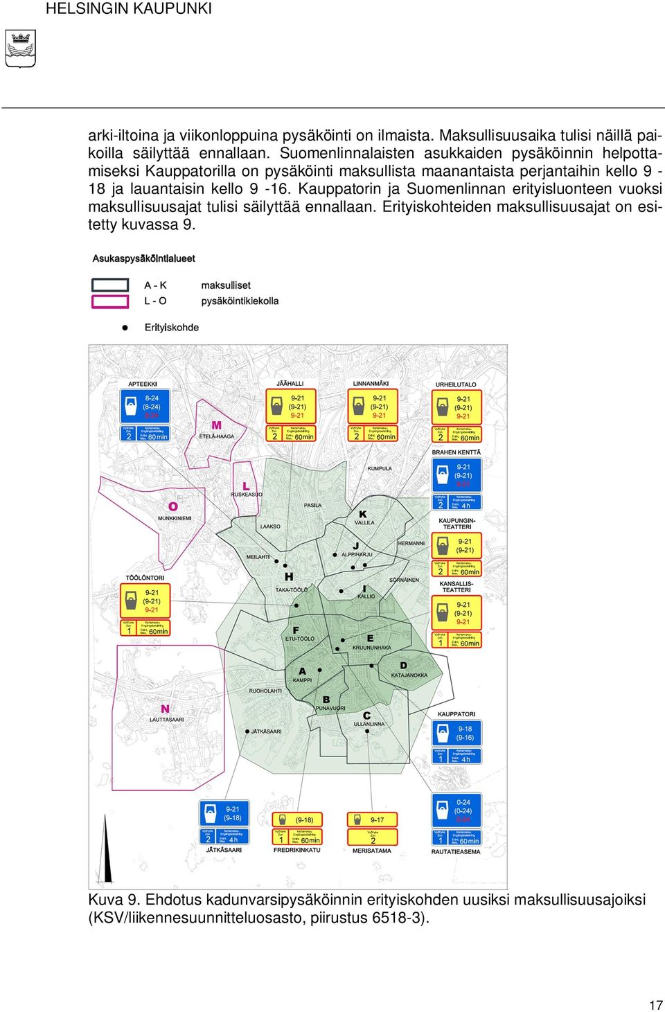 lauantaisin kello 9-16. Kauppatorin ja Suomenlinnan erityisluonteen vuoksi maksullisuusajat tulisi säilyttää ennallaan.