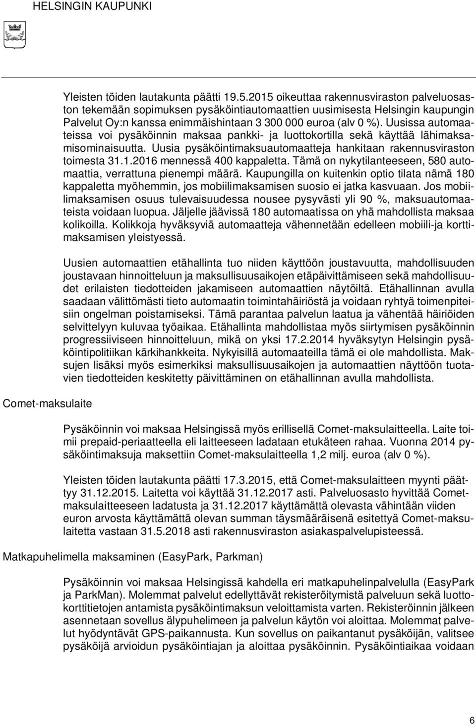 Uusissa automaateissa voi pysäköinnin maksaa pankki- ja luottokortilla sekä käyttää lähimaksamisominaisuutta. Uusia pysäköintimaksuautomaatteja hankitaan rakennusviraston toimesta 31.