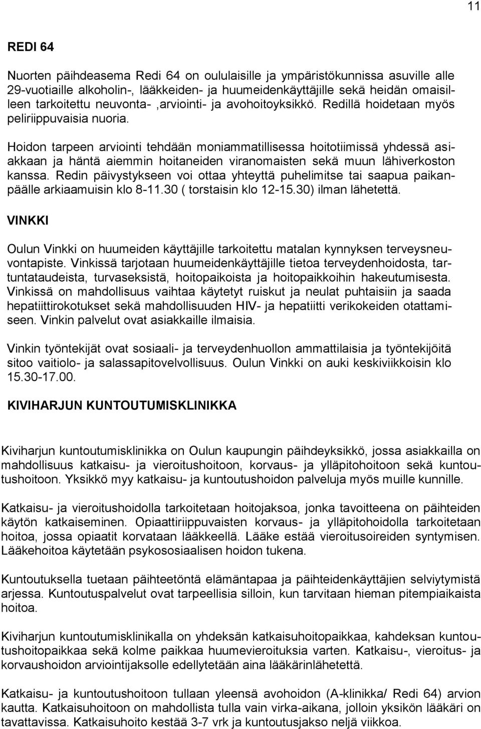 Hoidon tarpeen arviointi tehdään moniammatillisessa hoitotiimissä yhdessä asiakkaan ja häntä aiemmin hoitaneiden viranomaisten sekä muun lähiverkoston kanssa.