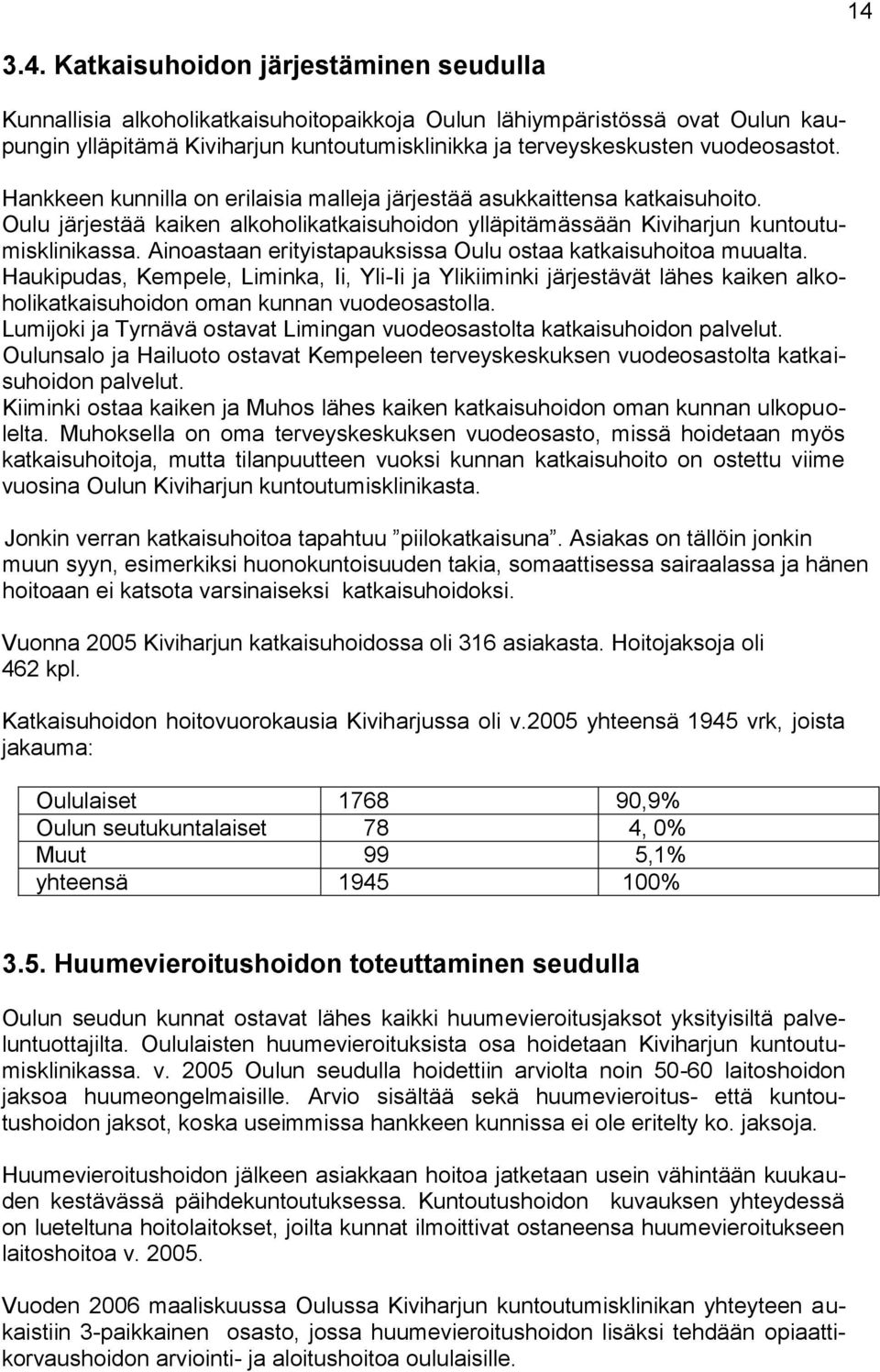 Ainoastaan erityistapauksissa Oulu ostaa katkaisuhoitoa muualta. Haukipudas, Kempele, Liminka, Ii, Yli-Ii ja Ylikiiminki järjestävät lähes kaiken alkoholikatkaisuhoidon oman kunnan vuodeosastolla.