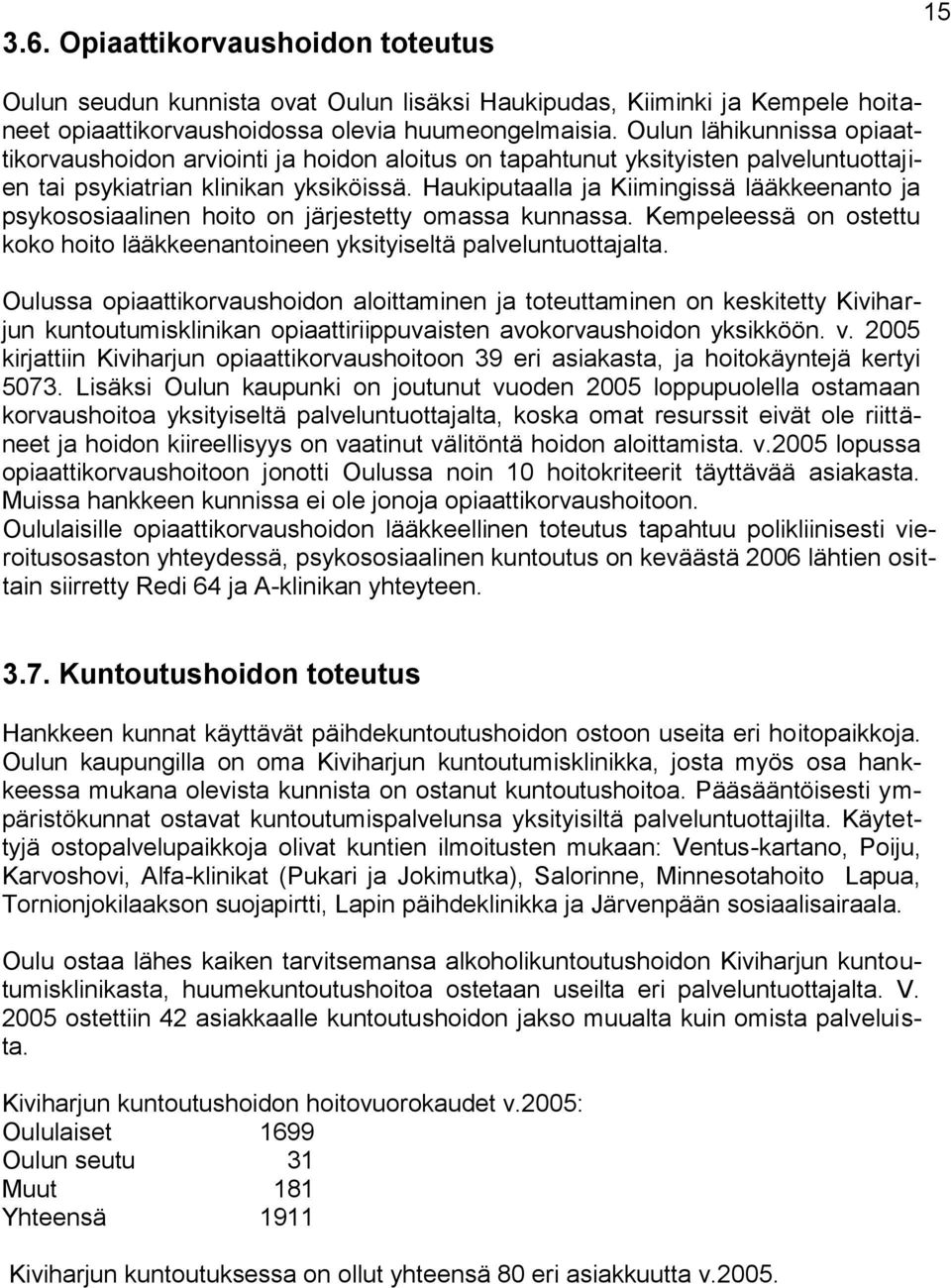 Haukiputaalla ja Kiimingissä lääkkeenanto ja psykososiaalinen hoito on järjestetty omassa kunnassa. Kempeleessä on ostettu koko hoito lääkkeenantoineen yksityiseltä palveluntuottajalta.