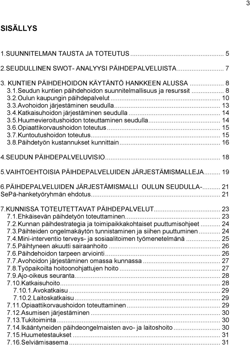 Opiaattikorvaushoidon toteutus... 15 3.7.Kuntoutushoidon toteutus... 15 3.8.Päihdetyön kustannukset kunnittain... 16 4.SEUDUN PÄIHDEPALVELUVISIO... 18 5.