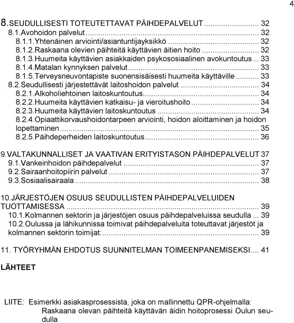 .. 34 8.2.2.Huumeita käyttävien katkaisu- ja vieroitushoito... 34 8.2.3.Huumeita käyttävien laitoskuntoutus... 34 8.2.4.Opiaattikorvaushoidontarpeen arviointi, hoidon aloittaminen ja hoidon lopettaminen.