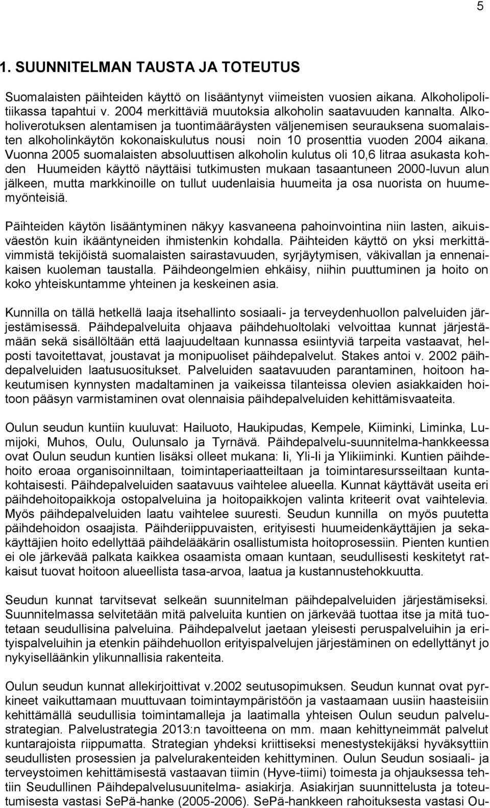 Alkoholiverotuksen alentamisen ja tuontimääräysten väljenemisen seurauksena suomalaisten alkoholinkäytön kokonaiskulutus nousi noin 10 prosenttia vuoden 2004 aikana.