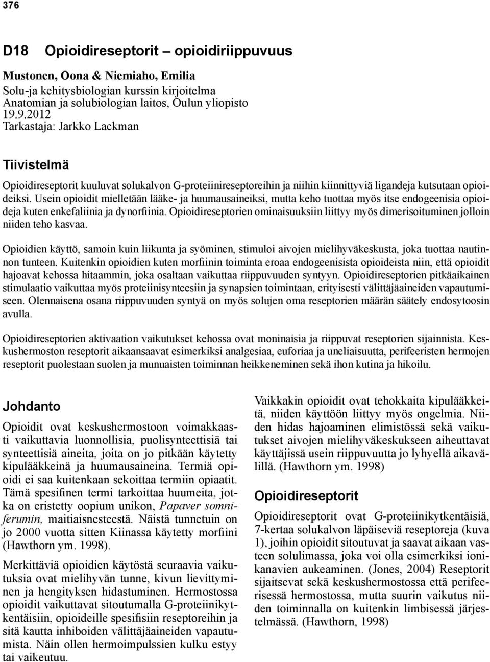 Usein opioidit mielletään lääke- ja huumausaineiksi, mutta keho tuottaa myös itse endogeenisia opioideja kuten enkefaliinia ja dynorfiinia.