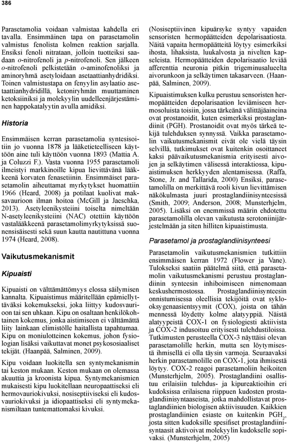 Toinen valmistustapa on fenyylin asylaatio asetaattianhydridillä, ketoniryhmän muuttaminen ketoksiiniksi ja molekyylin uudelleenjärjestäminen happokatalyytin avulla amidiksi.