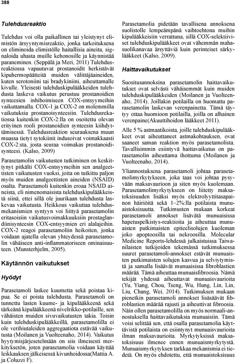 (Seppälä ja Meri, 2011) Tulehdusreaktiossa vapautuvat prostanoidit herkistävät kipuhermopäätteitä muiden välittäjäaineiden, kuten serotoniini tai bradykiniini, aiheuttamalle kivulle.