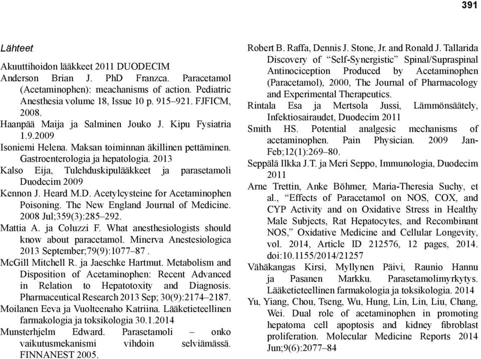 2013 Kalso Eija, Tulehduskipulääkkeet ja parasetamoli Duodecim 2009 Kennon J. Heard M.D. Acetylcysteine for Acetaminophen Poisoning. The New England Journal of Medicine. 2008 Jul;359(3):285 292.