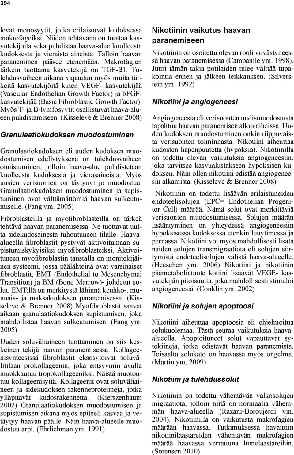 Tulehdusvaiheen aikana vapautuu myös muita tärkeitä kasvutekijöitä kuten VEGF- kasvutekijää (Vascular Endothelian Growth Factor) ja bfgfkasvutekijää (Basic Fibroblastic Growth Factor).