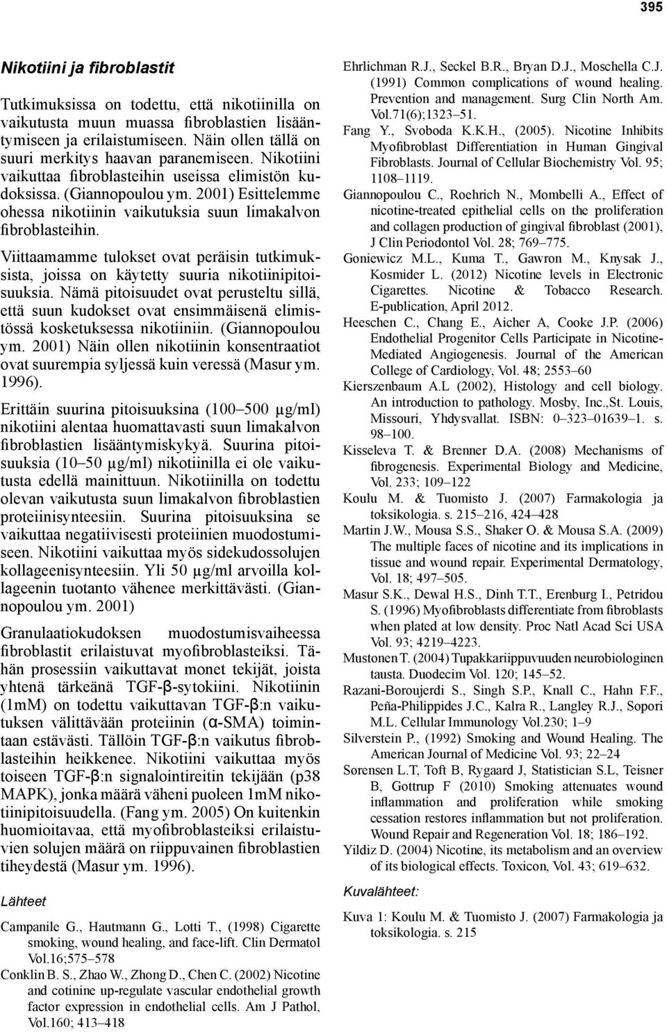 2001) Esittelemme ohessa nikotiinin vaikutuksia suun limakalvon fibroblasteihin. Viittaamamme tulokset ovat peräisin tutkimuksista, joissa on käytetty suuria nikotiinipitoisuuksia.