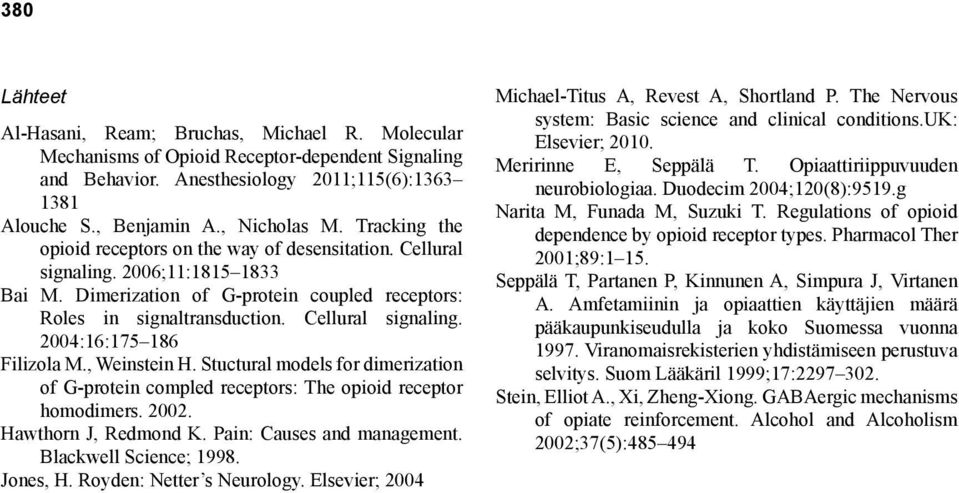 , Weinstein H. Stuctural models for dimerization of G-protein compled receptors: The opioid receptor homodimers. 2002. Hawthorn J, Redmond K. Pain: Causes and management. Blackwell Science; 1998.