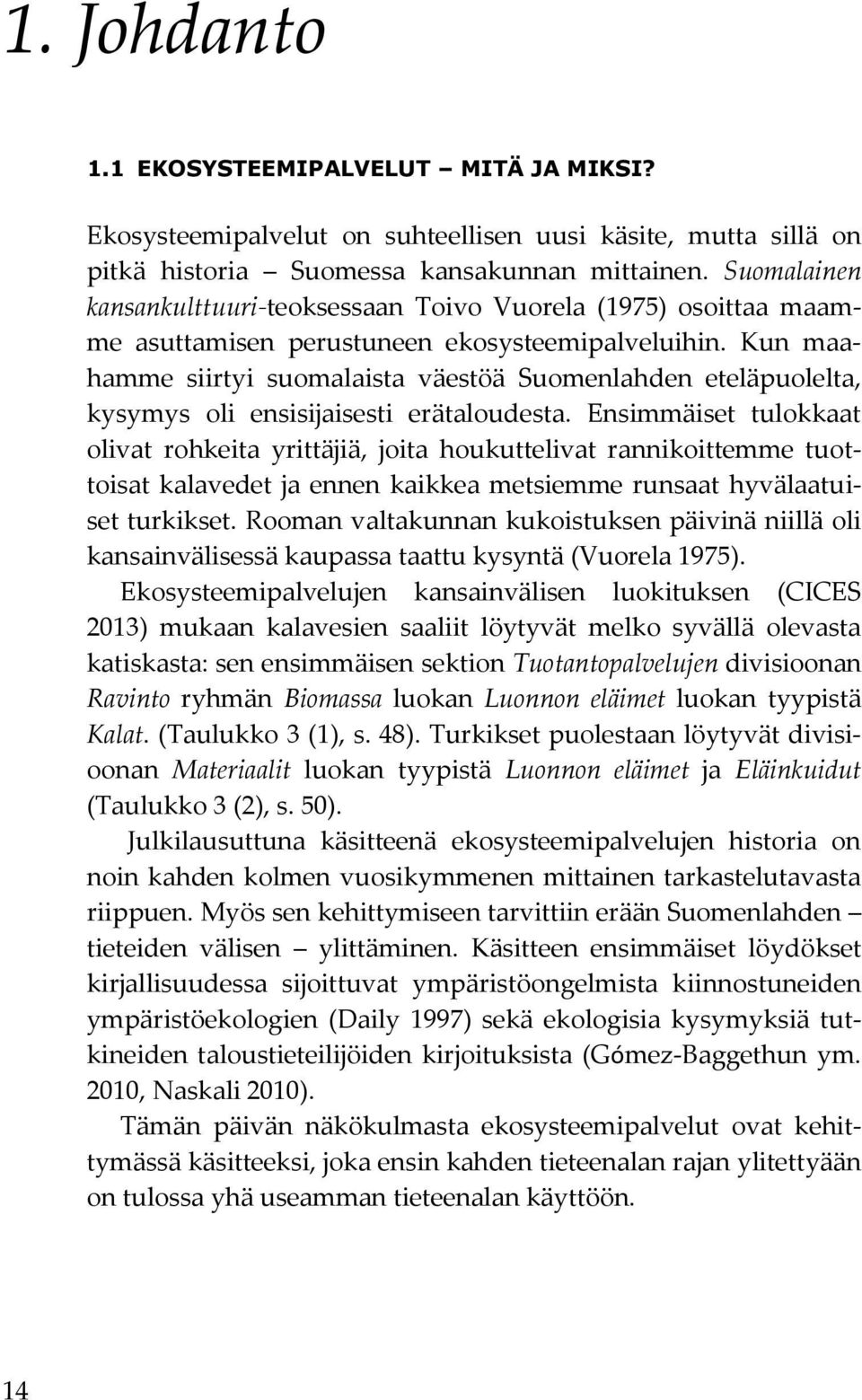 Kun maahamme siirtyi suomalaista väestöä Suomenlahden eteläpuolelta, kysymys oli ensisijaisesti erätaloudesta.
