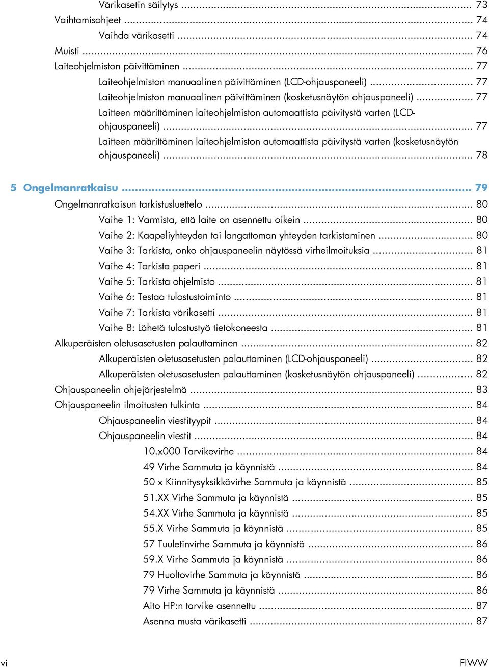 .. 77 Laitteen määrittäminen laiteohjelmiston automaattista päivitystä varten (kosketusnäytön ohjauspaneeli)... 78 5 Ongelmanratkaisu... 79 Ongelmanratkaisun tarkistusluettelo.