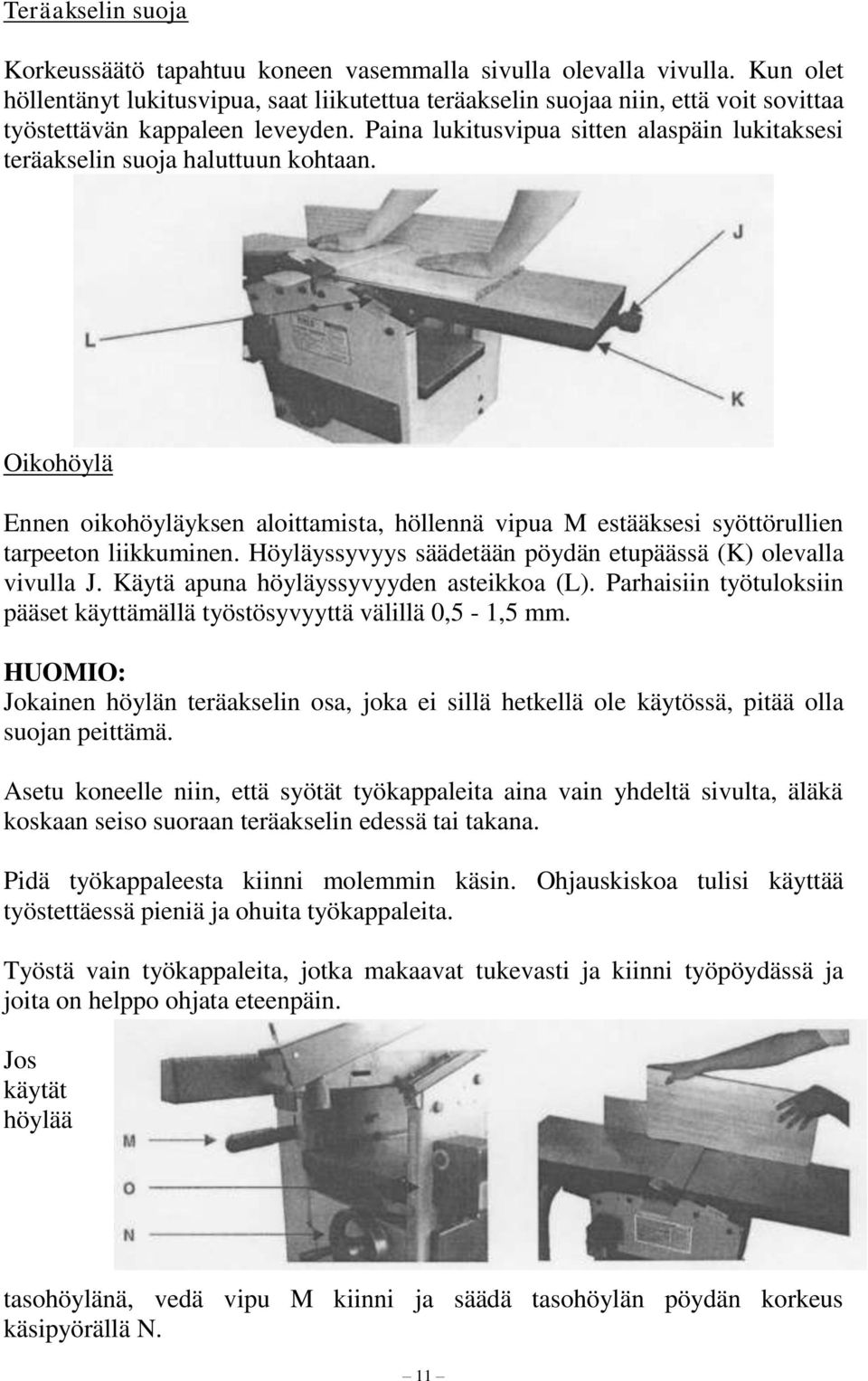 Paina lukitusvipua sitten alaspäin lukitaksesi teräakselin suoja haluttuun kohtaan. Oikohöylä Ennen oikohöyläyksen aloittamista, höllennä vipua M estääksesi syöttörullien tarpeeton liikkuminen.