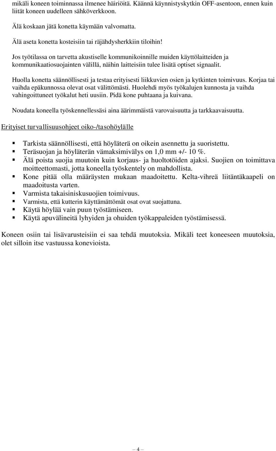 Jos työtilassa on tarvetta akustiselle kommunikoinnille muiden käyttölaitteiden ja kommunikaatiosuojainten välillä, näihin laitteisiin tulee lisätä optiset signaalit.