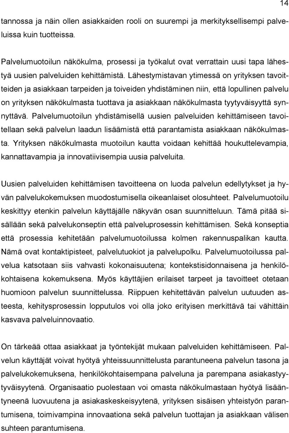 Lähestymistavan ytimessä on yrityksen tavoitteiden ja asiakkaan tarpeiden ja toiveiden yhdistäminen niin, että lopullinen palvelu on yrityksen näkökulmasta tuottava ja asiakkaan näkökulmasta