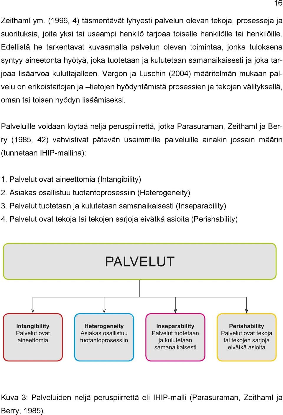 Vargon ja Luschin (2004) määritelmän mukaan palvelu on erikoistaitojen ja tietojen hyödyntämistä prosessien ja tekojen välityksellä, oman tai toisen hyödyn lisäämiseksi.