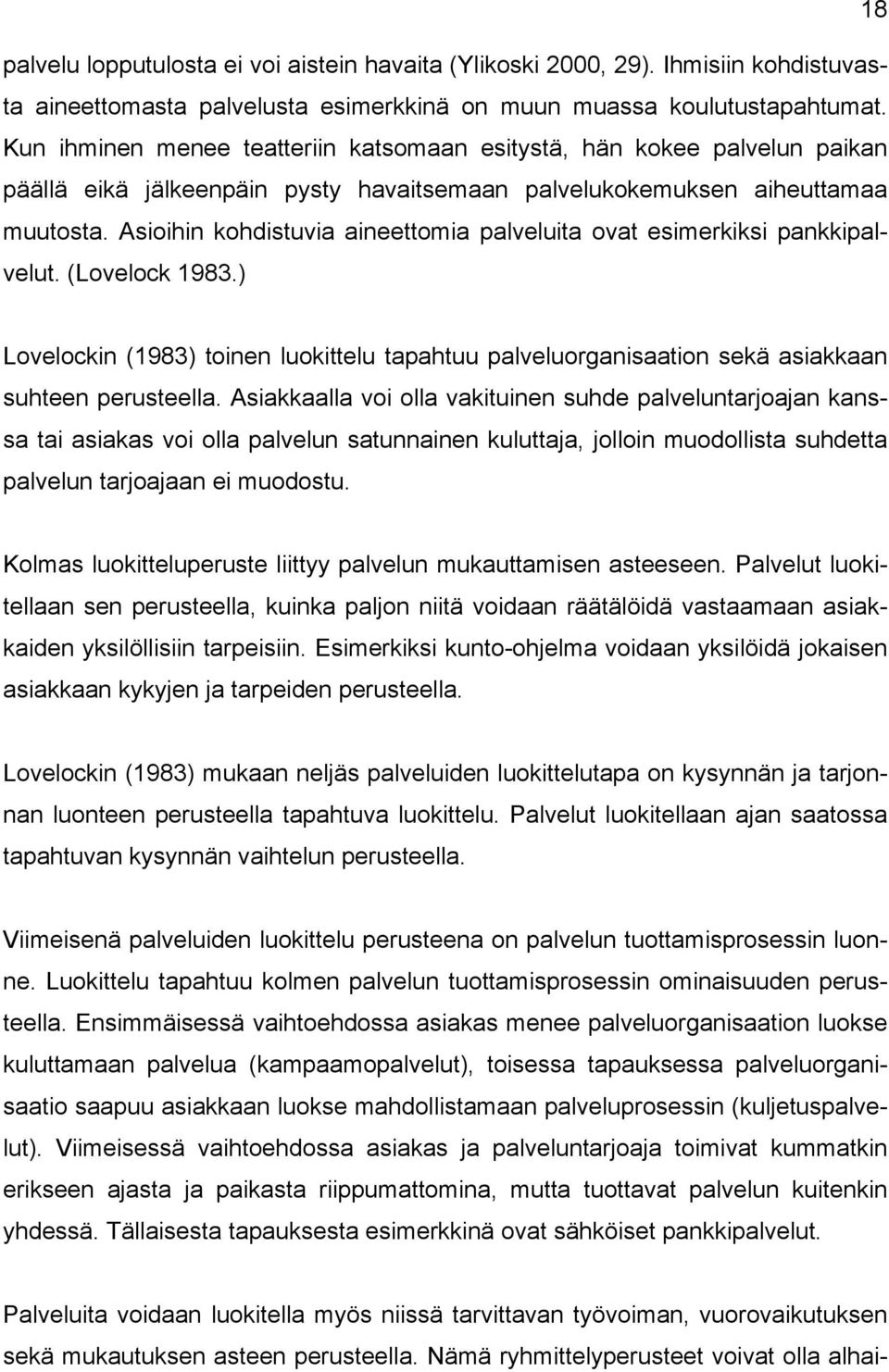 Asioihin kohdistuvia aineettomia palveluita ovat esimerkiksi pankkipalvelut. (Lovelock 1983.) Lovelockin (1983) toinen luokittelu tapahtuu palveluorganisaation sekä asiakkaan suhteen perusteella.