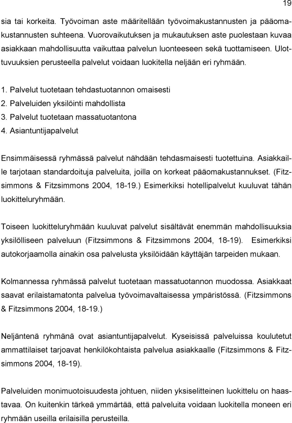 Ulottuvuuksien perusteella palvelut voidaan luokitella neljään eri ryhmään. 1. Palvelut tuotetaan tehdastuotannon omaisesti 2. Palveluiden yksilöinti mahdollista 3.