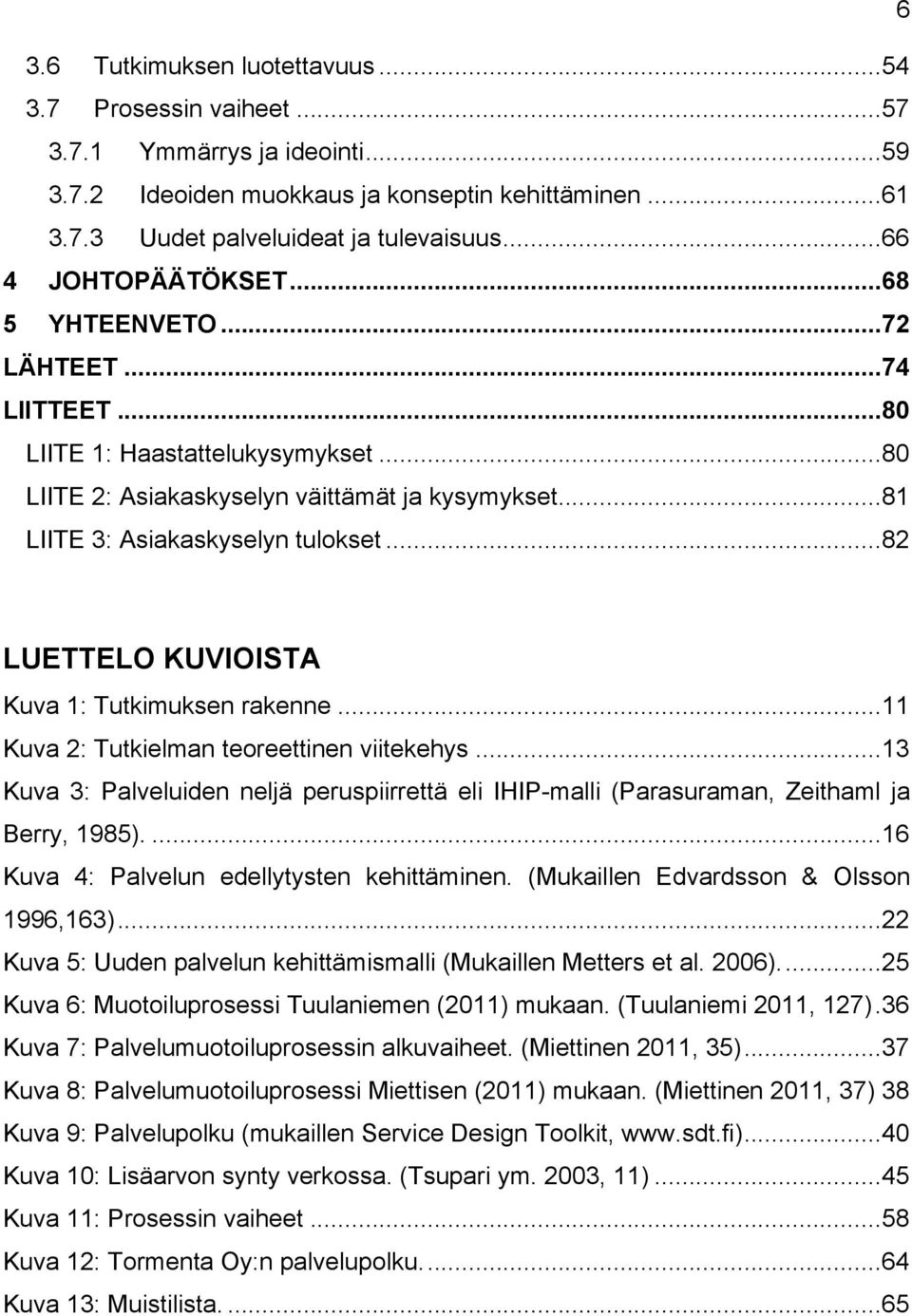 .. 82 LUETTELO KUVIOISTA Kuva 1: Tutkimuksen rakenne... 11 Kuva 2: Tutkielman teoreettinen viitekehys.