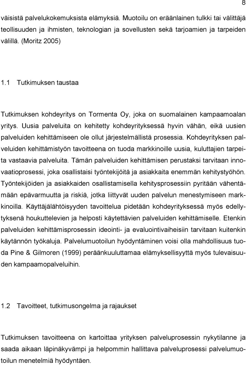 Uusia palveluita on kehitetty kohdeyrityksessä hyvin vähän, eikä uusien palveluiden kehittämiseen ole ollut järjestelmällistä prosessia.