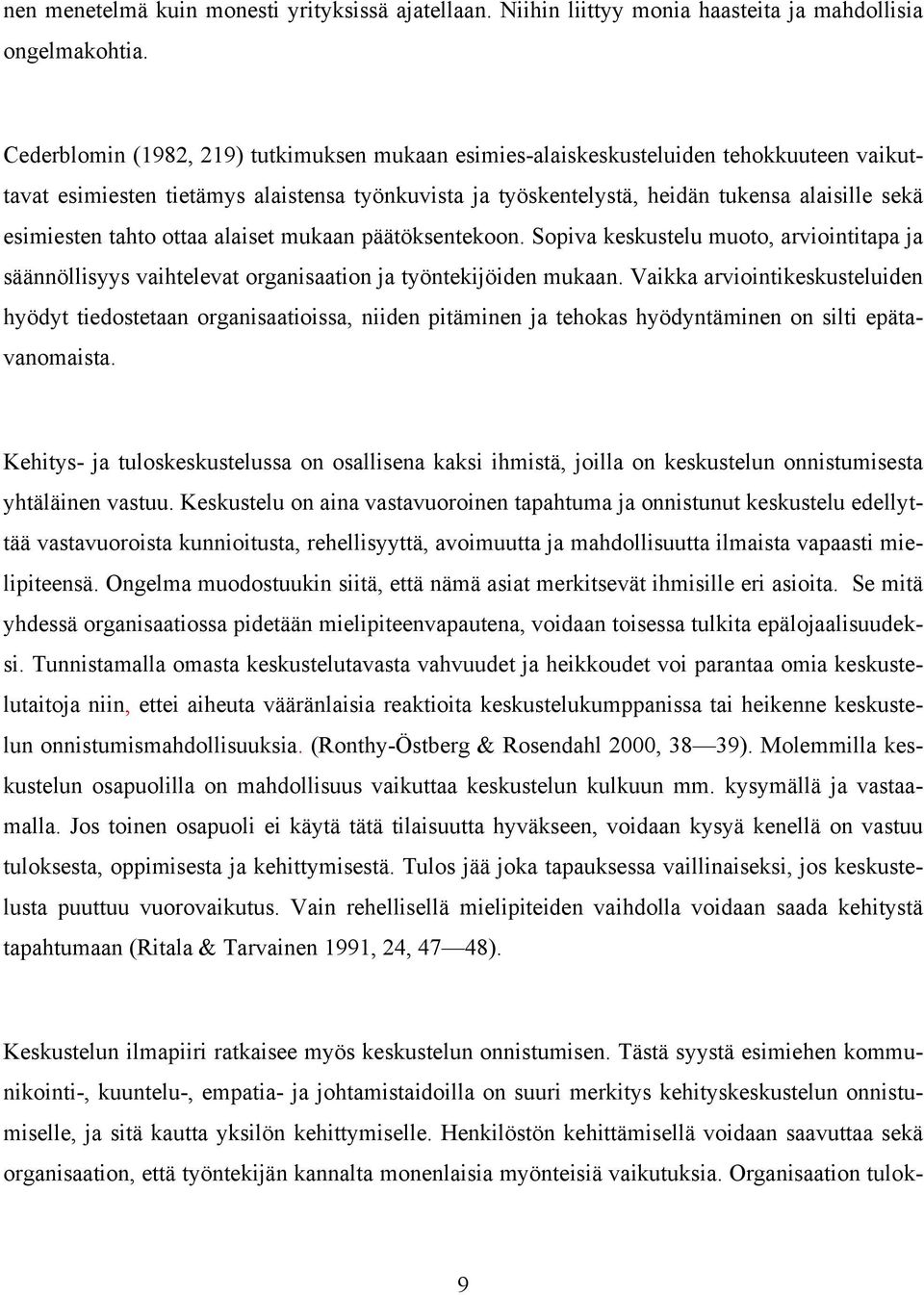 tahto ottaa alaiset mukaan päätöksentekoon. Sopiva keskustelu muoto, arviointitapa ja säännöllisyys vaihtelevat organisaation ja työntekijöiden mukaan.