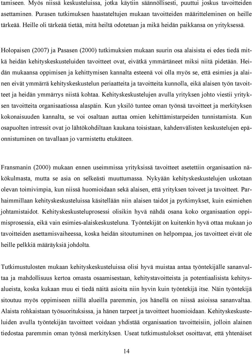 Holopaisen (2007) ja Pasasen (2000) tutkimuksien mukaan suurin osa alaisista ei edes tiedä mitkä heidän kehityskeskusteluiden tavoitteet ovat, eivätkä ymmärtäneet miksi niitä pidetään.