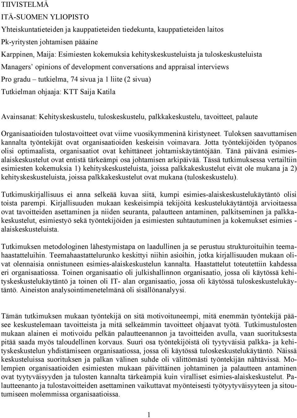 Katila Avainsanat: Kehityskeskustelu, tuloskeskustelu, palkkakeskustelu, tavoitteet, palaute Organisaatioiden tulostavoitteet ovat viime vuosikymmeninä kiristyneet.